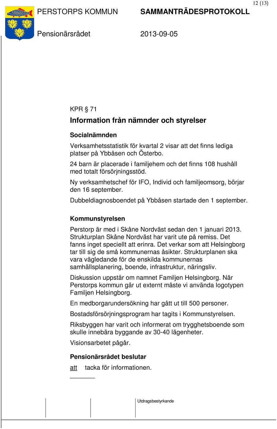 Dubbeldiagnosboendet på Ybbåsen startade den 1 september. Kommunstyrelsen Perstorp är med i Skåne Nordväst sedan den 1 januari 2013. Strukturplan Skåne Nordväst har varit ute på remiss.