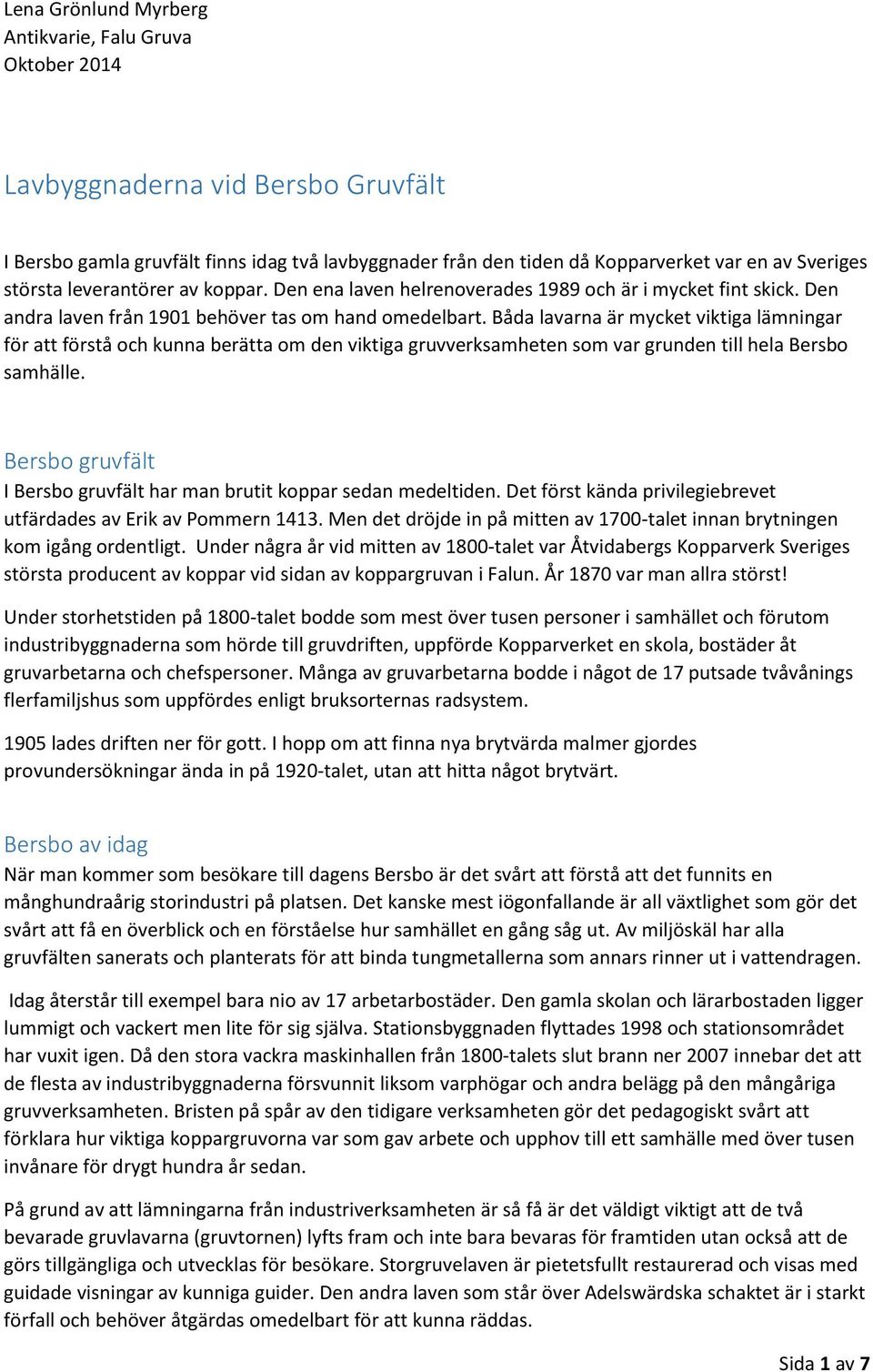 Båda lavarna är mycket viktiga lämningar för att förstå och kunna berätta om den viktiga gruvverksamheten som var grunden till hela Bersbo samhälle.