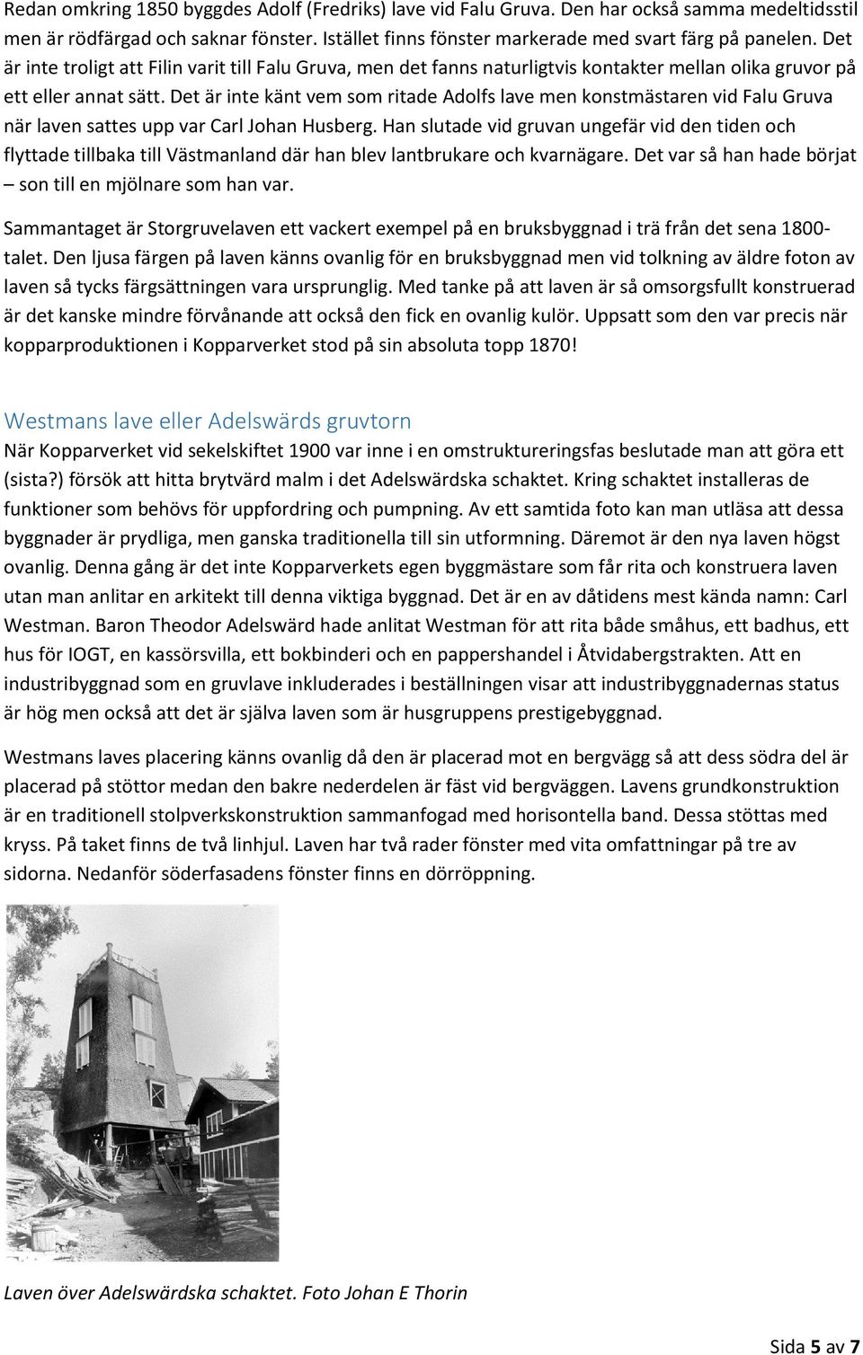 Det är inte känt vem som ritade Adolfs lave men konstmästaren vid Falu Gruva när laven sattes upp var Carl Johan Husberg.