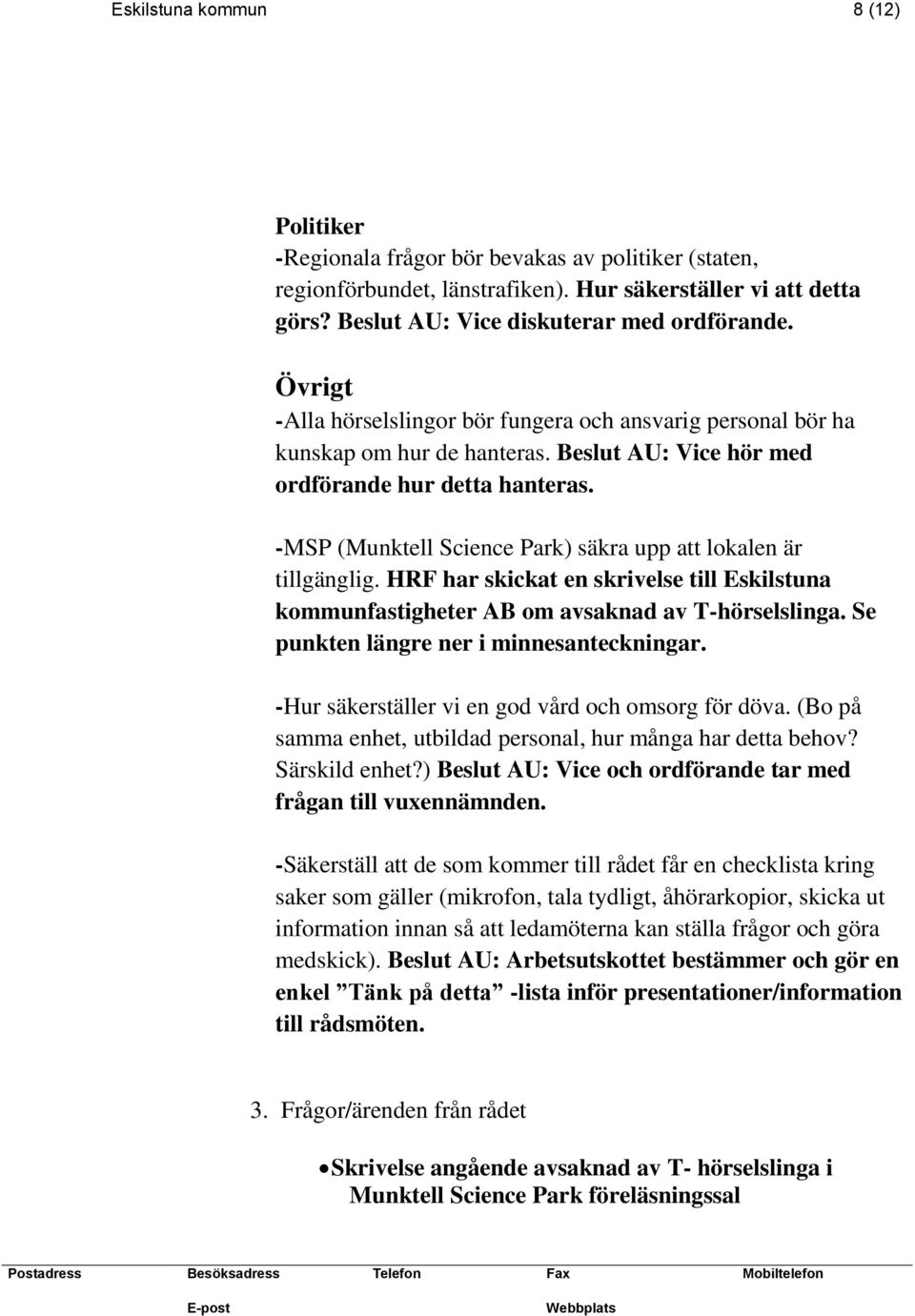 -MSP (Munktell Science Park) säkra upp att lokalen är tillgänglig. HRF har skickat en skrivelse till Eskilstuna kommunfastigheter AB om avsaknad av T-hörselslinga.