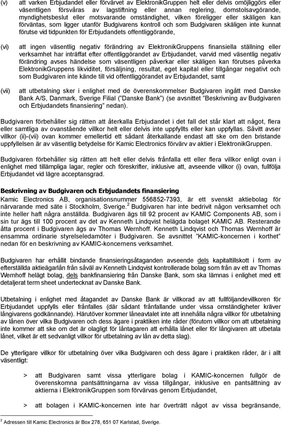 för Erbjudandets offentliggörande, att ingen väsentlig negativ förändring av ElektronikGruppens finansiella ställning eller verksamhet har inträffat efter offentliggörandet av Erbjudandet, varvid med