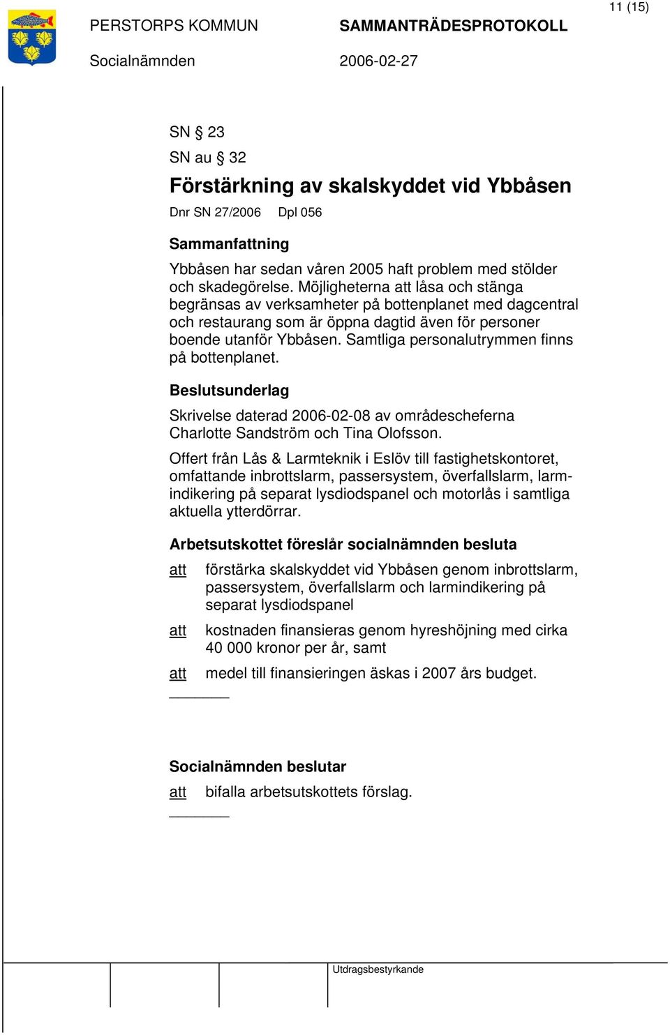 Samtliga personalutrymmen finns på bottenplanet. Skrivelse daterad 2006-02-08 av områdescheferna Charlotte Sandström och Tina Olofsson.