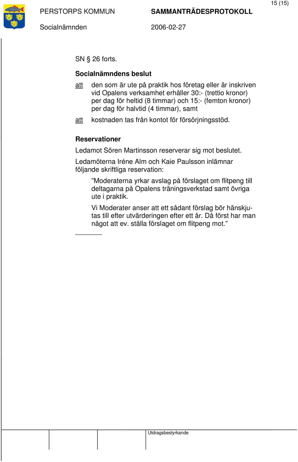 per dag för halvtid (4 timmar), samt att kostnaden tas från kontot för försörjningsstöd. Reservationer Ledamot Sören Martinsson reserverar sig mot beslutet.