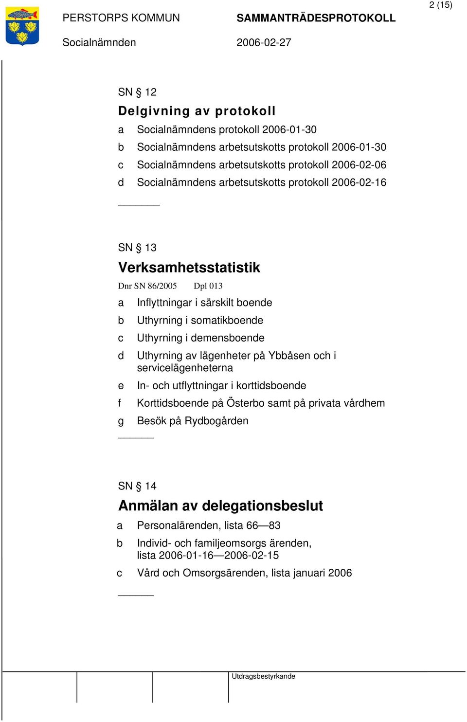 Uthyrning av lägenheter på Ybbåsen och i servicelägenheterna e In- och utflyttningar i korttidsboende f Korttidsboende på Österbo samt på privata vårdhem g Besök på
