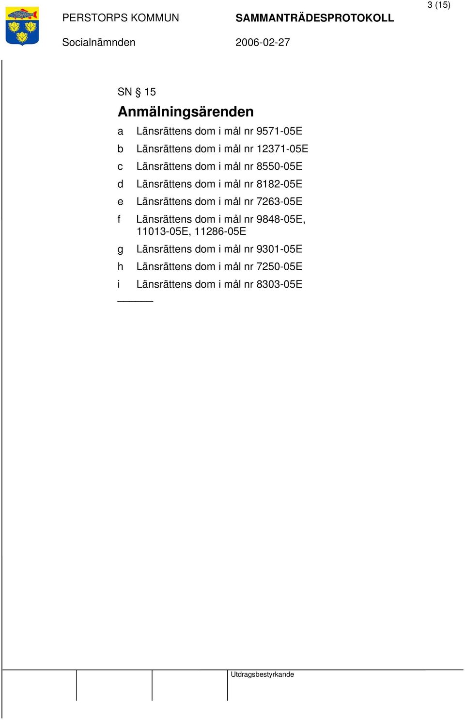 Länsrättens dom i mål nr 7263-05E f Länsrättens dom i mål nr 9848-05E, 11013-05E, 11286-05E g