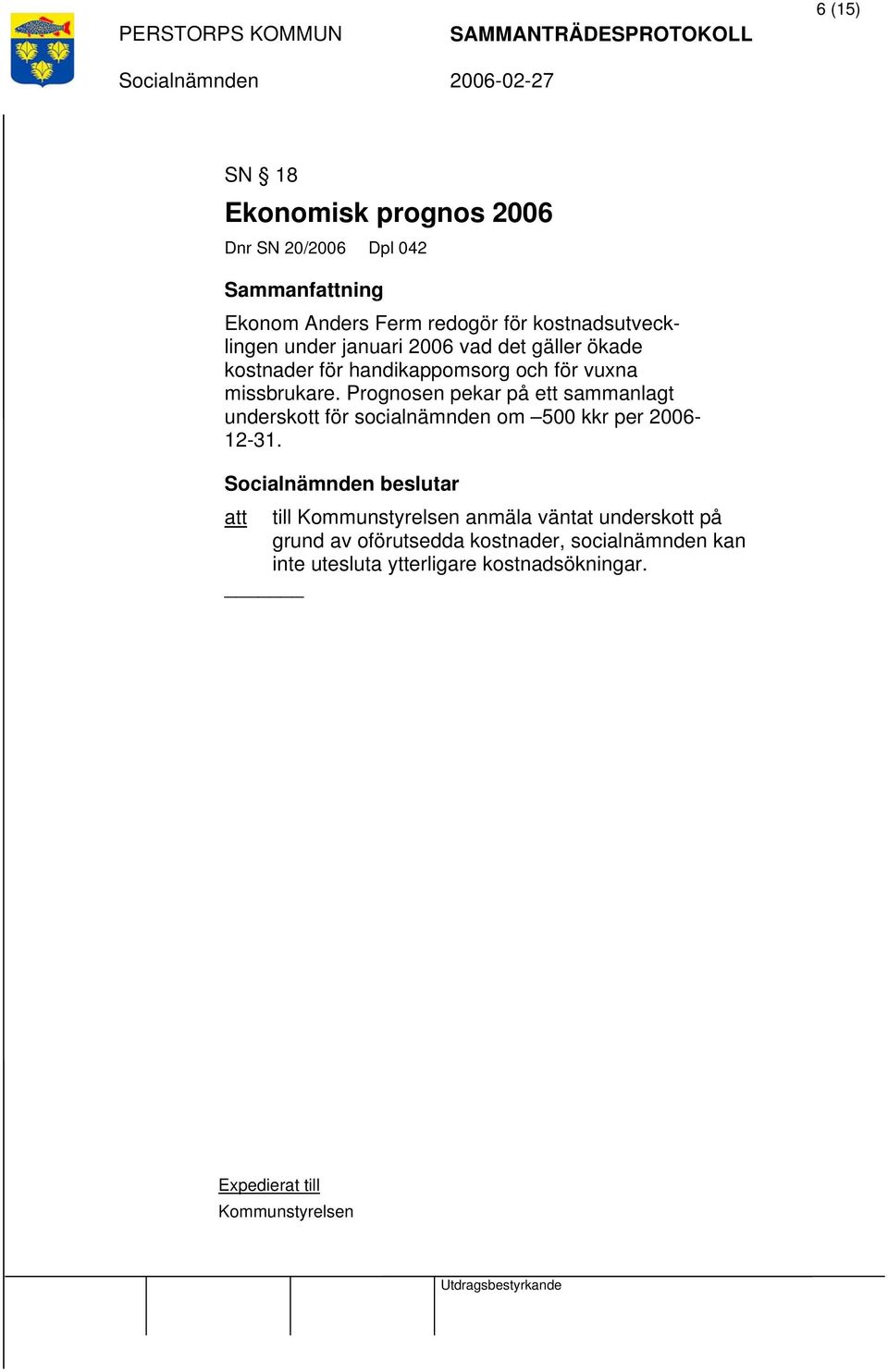 Prognosen pekar på ett sammanlagt underskott för socialnämnden om 500 kkr per 2006-12-31.