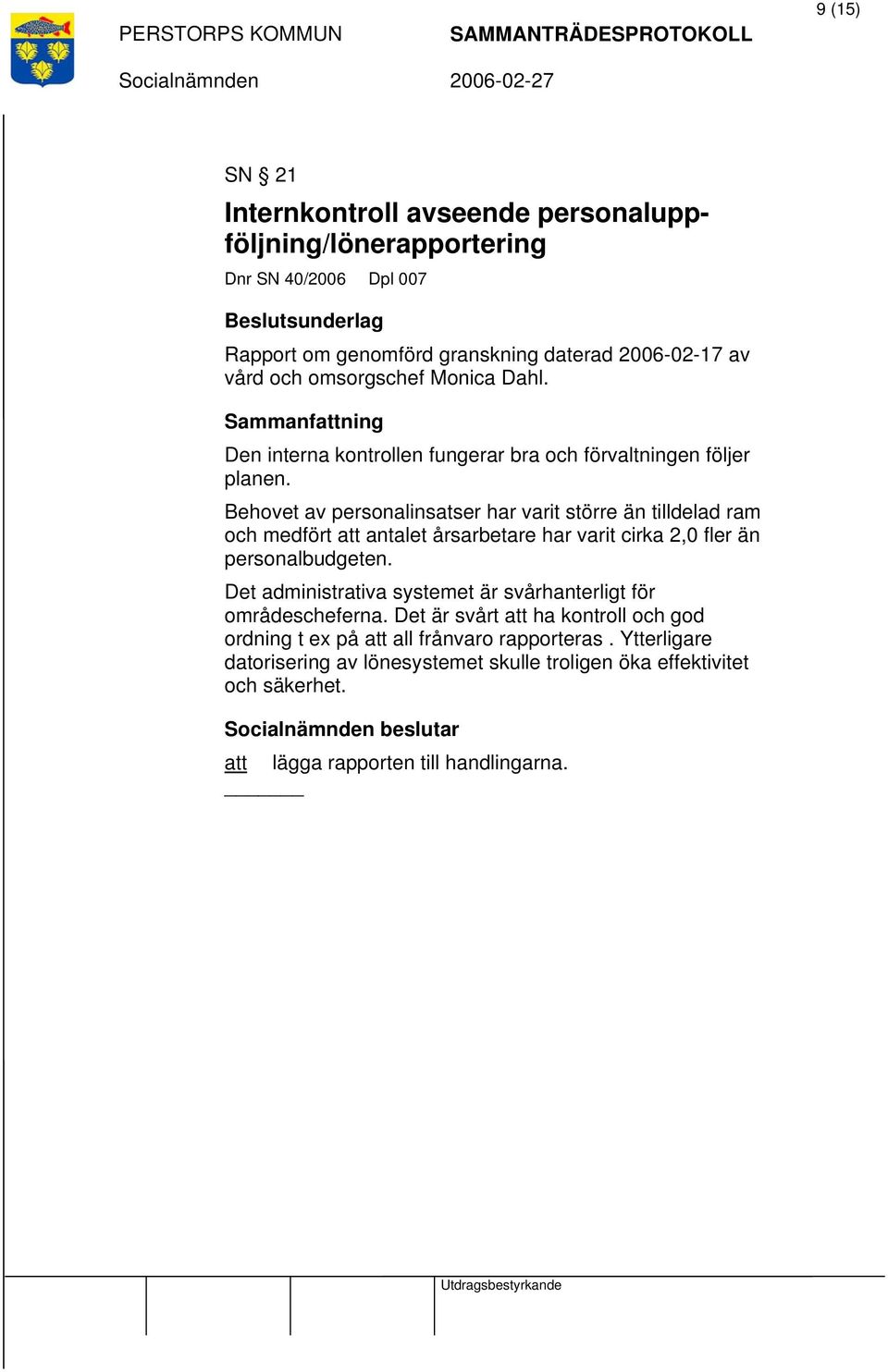 Behovet av personalinsatser har varit större än tilldelad ram och medfört att antalet årsarbetare har varit cirka 2,0 fler än personalbudgeten.