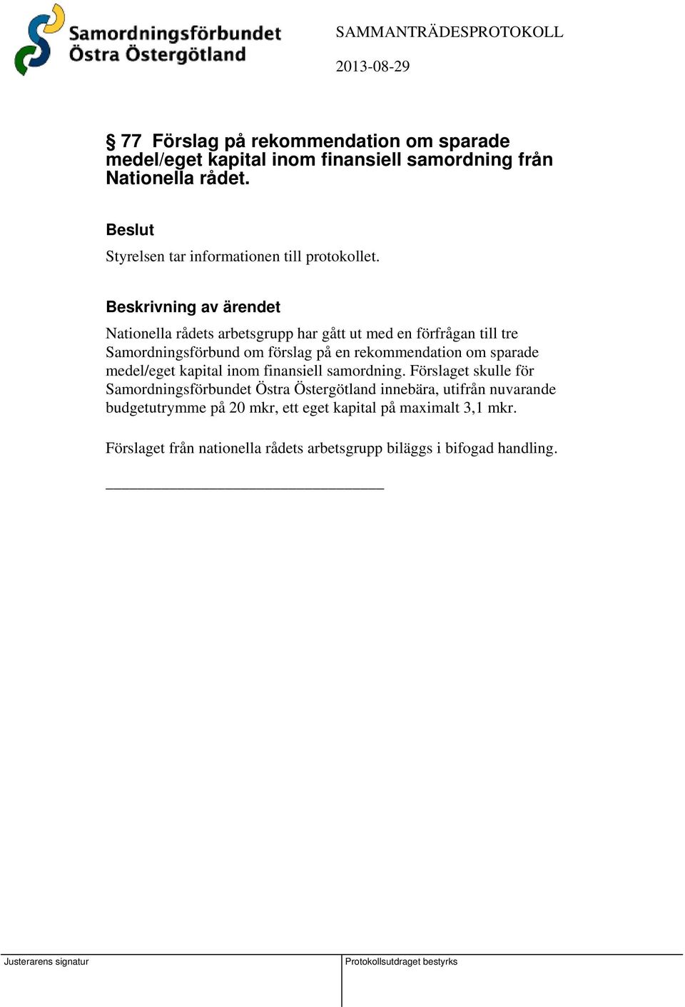 Beskrivning av ärendet Nationella rådets arbetsgrupp har gått ut med en förfrågan till tre Samordningsförbund om förslag på en rekommendation om