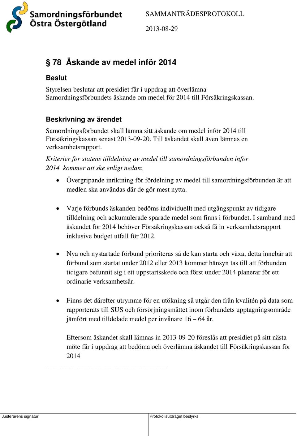 Kriterier för statens tilldelning av medel till samordningsförbunden inför 2014 kommer att ske enligt nedan; Övergripande inriktning för fördelning av medel till samordningsförbunden är att medlen