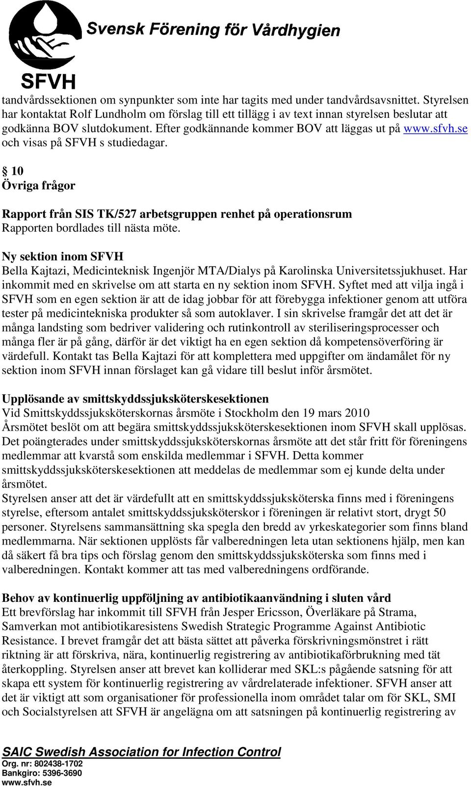 Efter godkännande kommer BOV att läggas ut på och visas på SFVH s studiedagar. 10 Övriga frågor Rapport från SIS TK/527 arbetsgruppen renhet på operationsrum Rapporten bordlades till nästa möte.