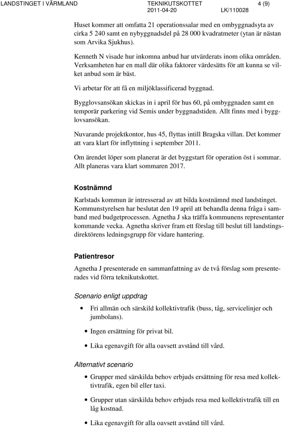 Vi arbetar för att få en miljöklassificerad byggnad. Bygglovsansökan skickas in i april för hus 60, på ombyggnaden samt en temporär parkering vid Semis under byggnadstiden.