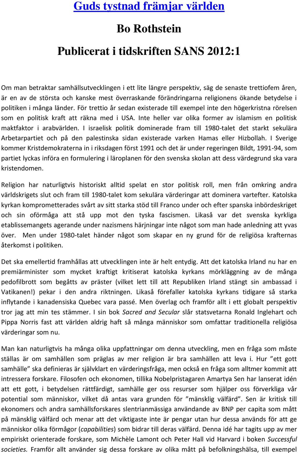 För trettio år sedan existerade till exempel inte den högerkristna rörelsen som en politisk kraft att räkna med i USA. Inte heller var olika former av islamism en politisk maktfaktor i arabvärlden.