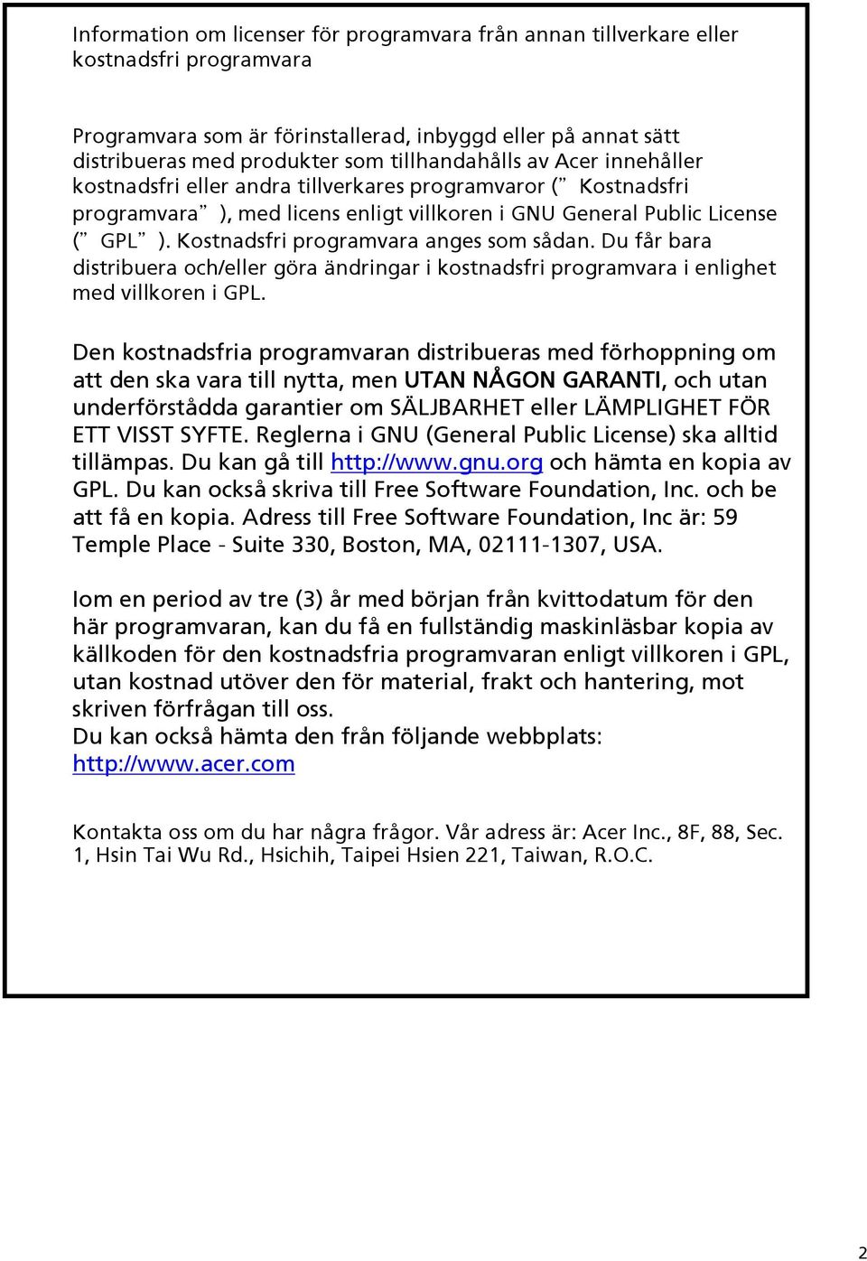 Kostnadsfri programvara anges som sådan. Du får bara distribuera och/eller göra ändringar i kostnadsfri programvara i enlighet med villkoren i GPL.