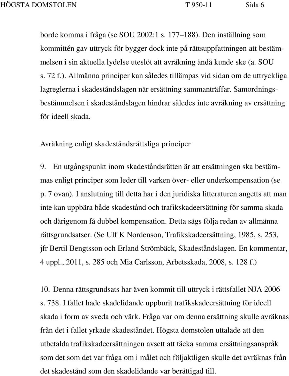 Allmänna principer kan således tillämpas vid sidan om de uttryckliga lagreglerna i skadeståndslagen när ersättning sammanträffar.