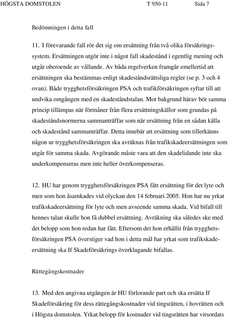 Av båda regelverken framgår emellertid att ersättningen ska bestämmas enligt skadeståndsrättsliga regler (se p. 3 och 4 ovan).