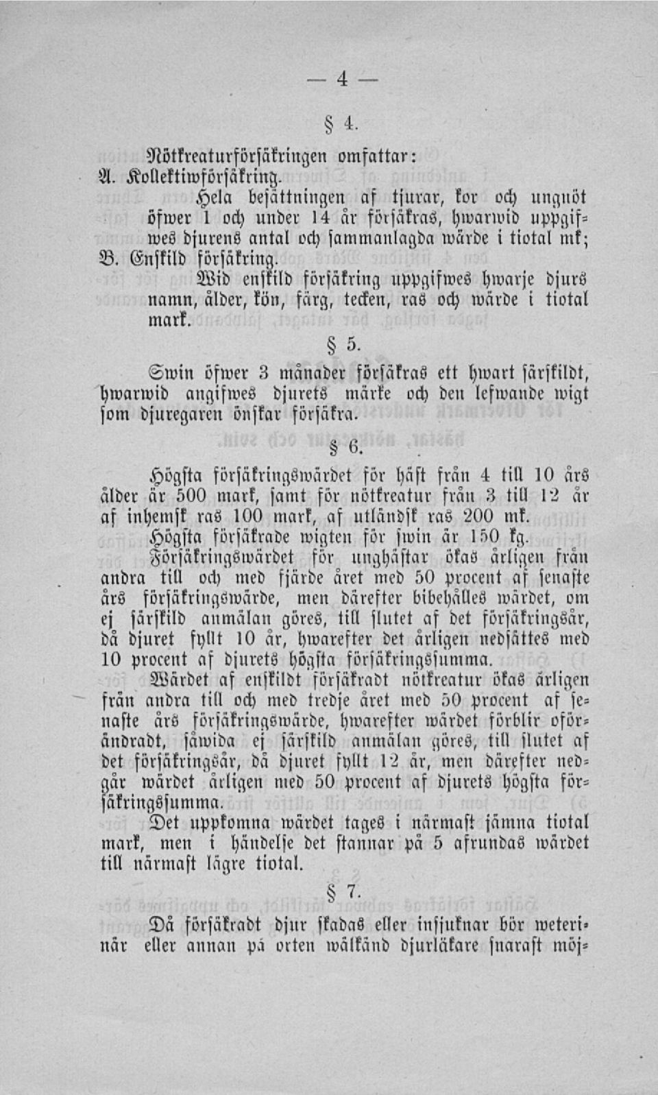 5, Swin öfwer 3 månader försäkras ett hwart särskildt, hwarwid angifwes djurets märke och den lefwande wigt som djuregarcn önskar försäkra. 6.