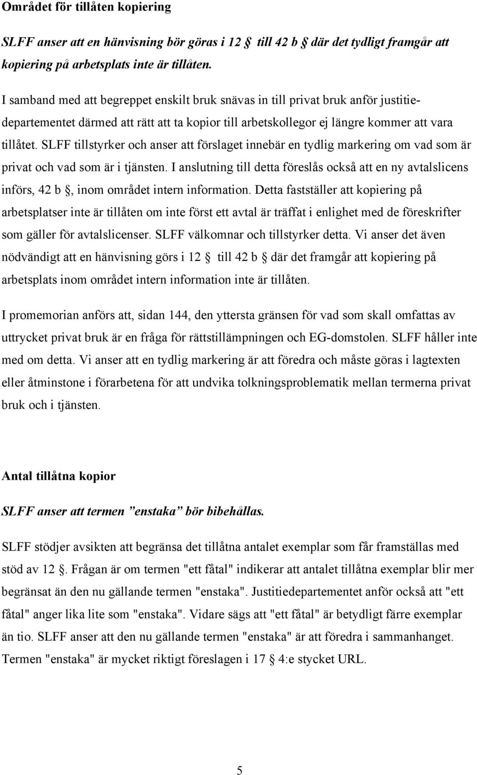 SLFF tillstyrker och anser att förslaget innebär en tydlig markering om vad som är privat och vad som är i tjänsten.