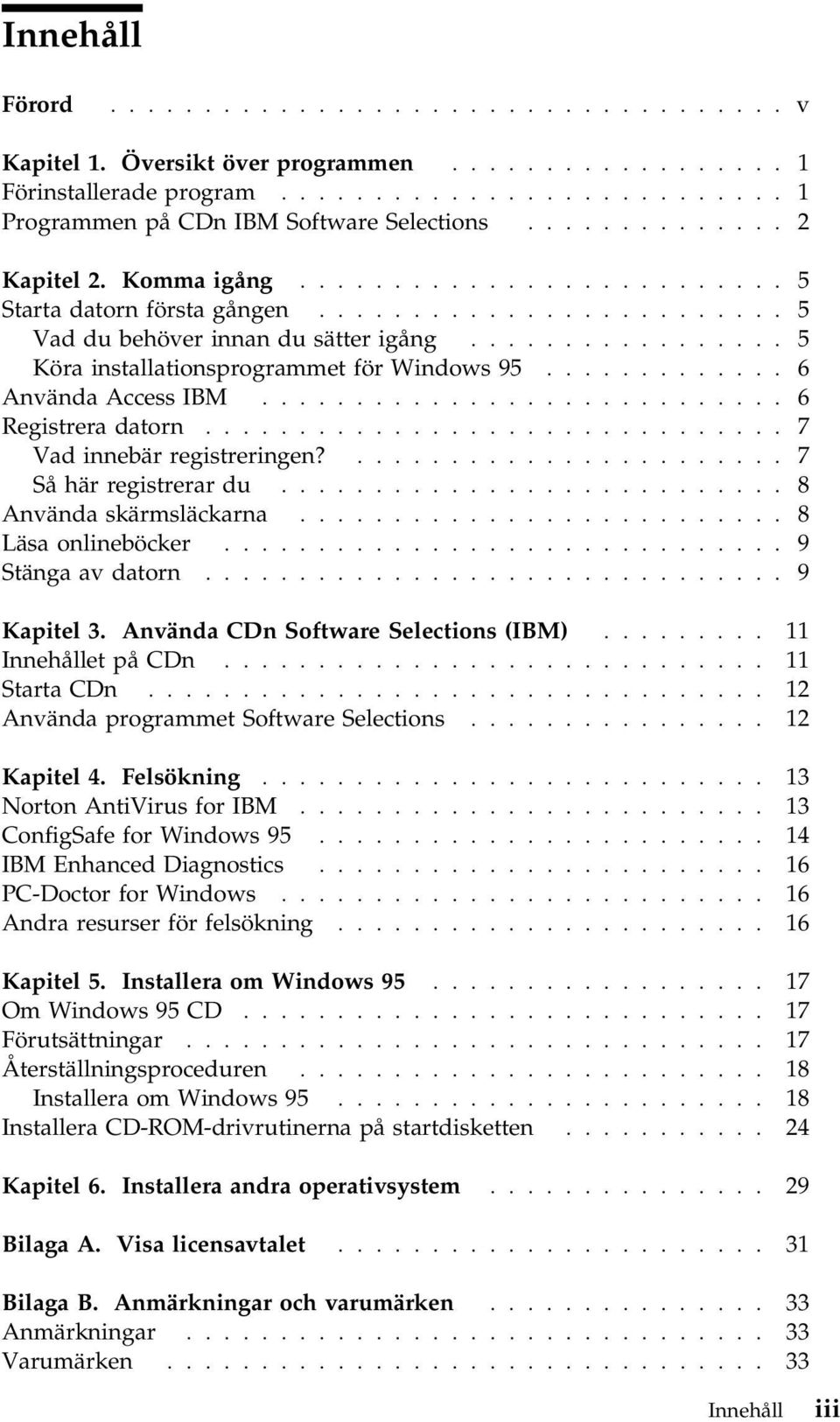 ................ 5 Köra installationsprogrammet för Windows 95............. 6 Använda Access IBM............................ 6 Registrera datorn............................... 7 Vad innebär registreringen?