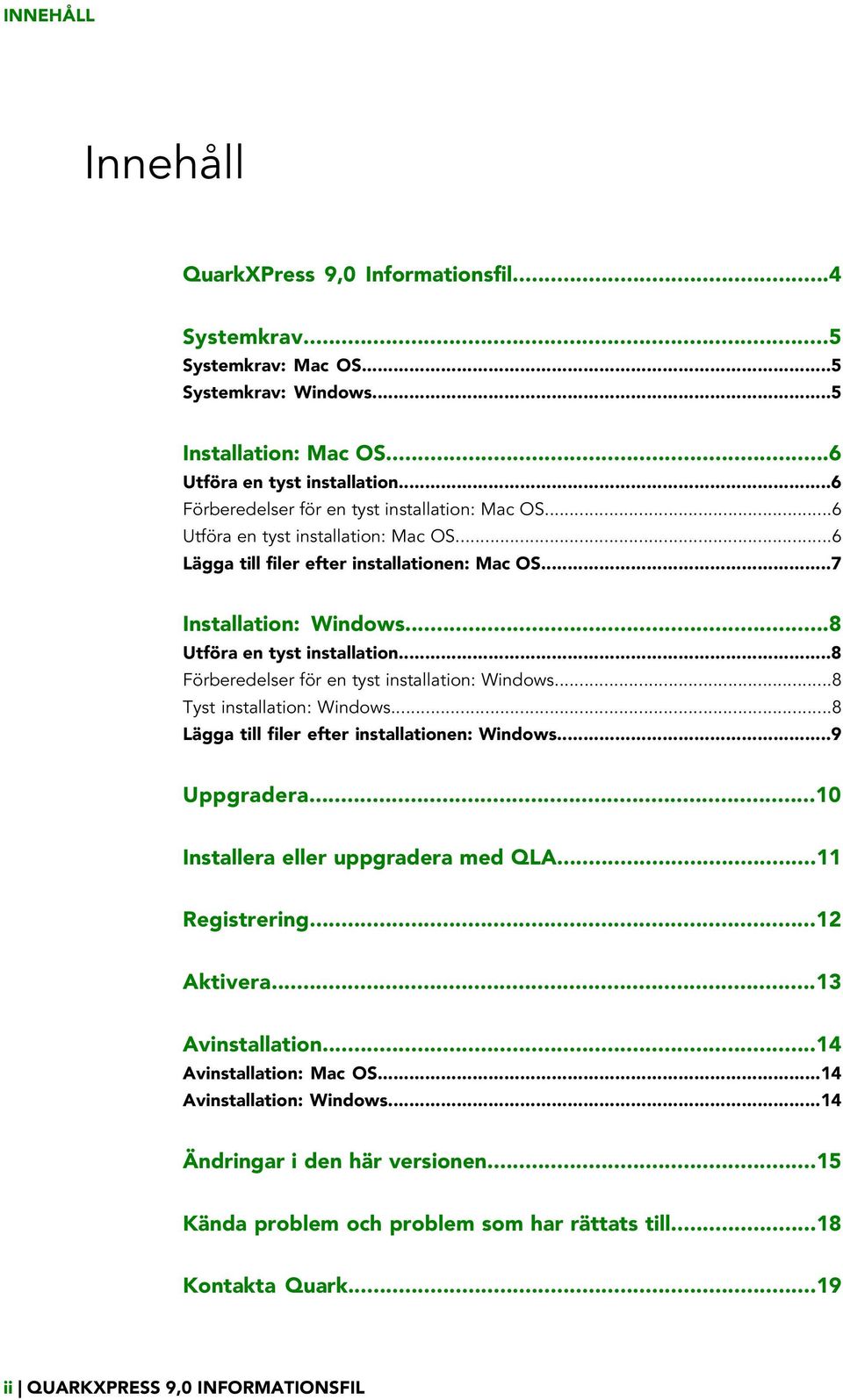 ..8 Förberedelser för en tyst installation: Windows...8 Tyst installation: Windows...8 Lägga till filer efter installationen: Windows...9 Uppgradera...10 Installera eller uppgradera med QLA.