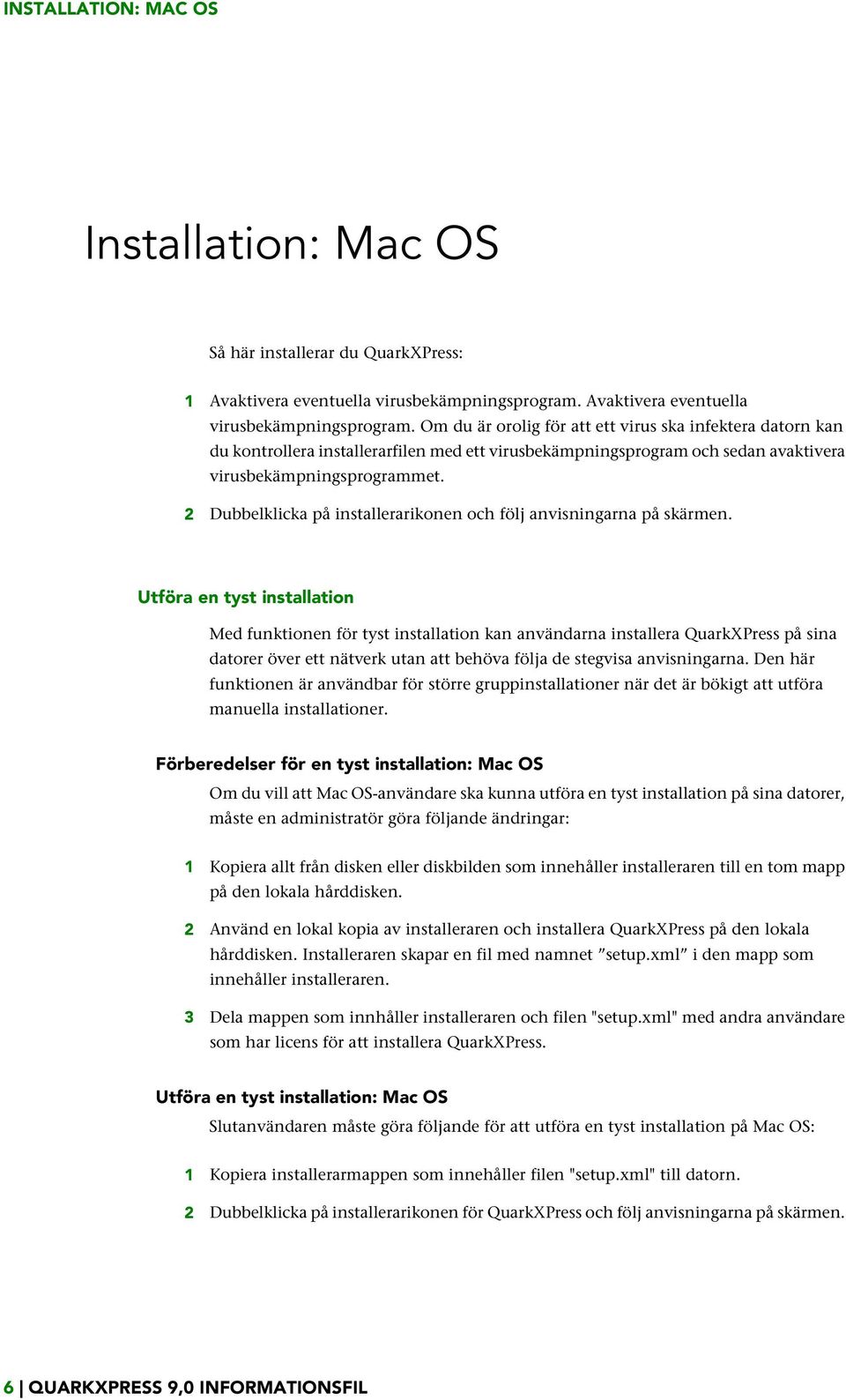 Om du är orolig för att ett virus ska infektera datorn kan du kontrollera installerarfilen med ett virusbekämpningsprogram och sedan avaktivera virusbekämpningsprogrammet.