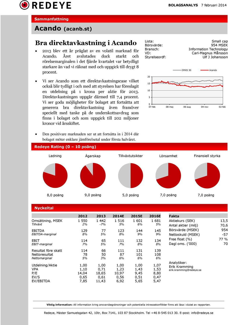 Vi ser Acando som ett direktavkastningscase vilket också blir tydligt i och med att styrelsen har föreslagit en utdelning på 1 krona per aktie för 2013.