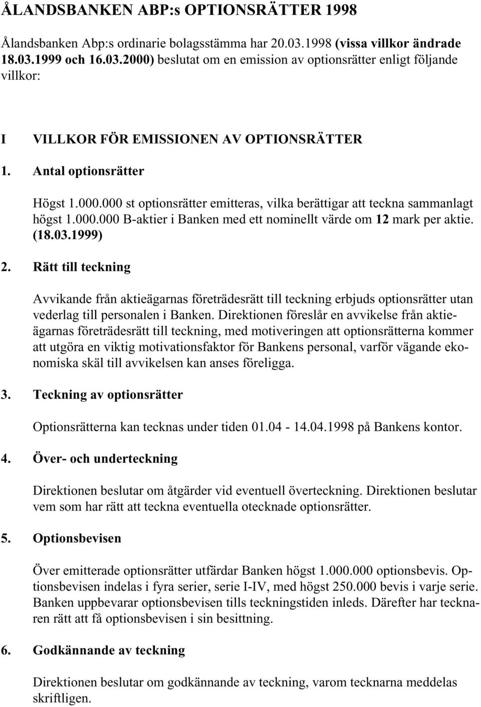 000.000 B-aktier i Banken med ett nominellt värde om 12 mark per aktie. (18.03.1999) 2.