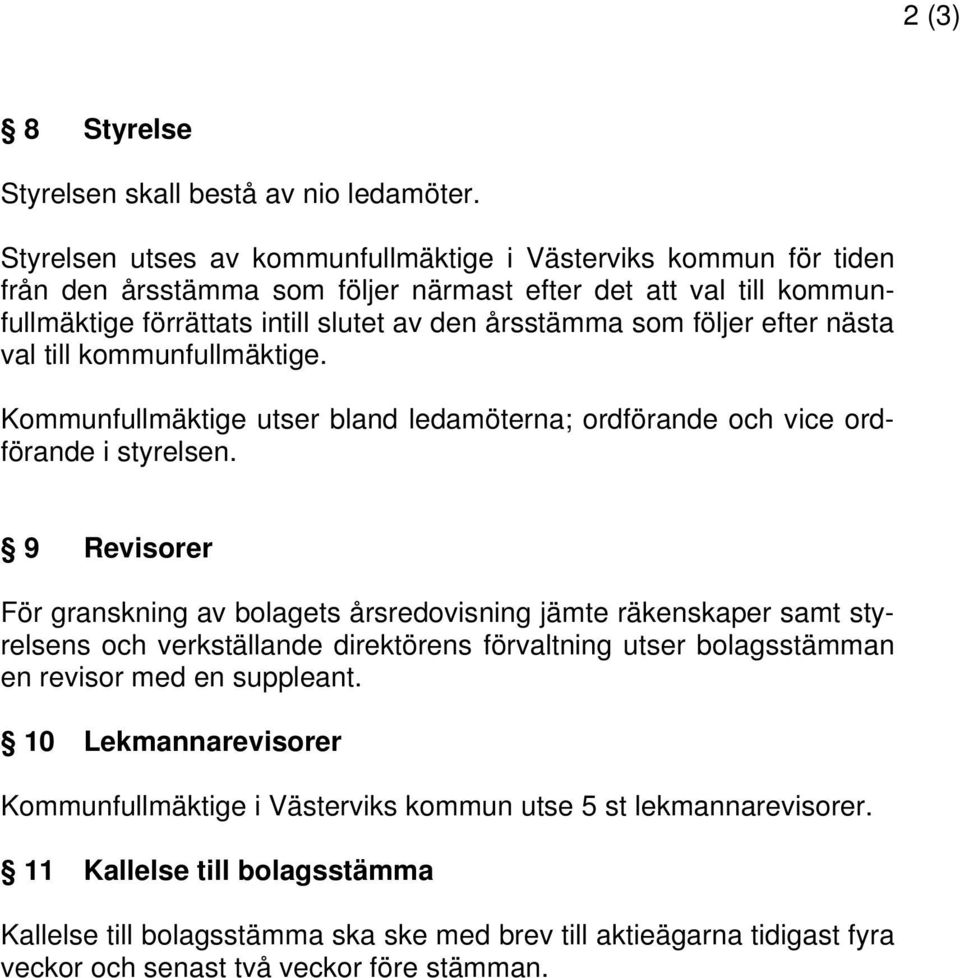 efter nästa val till kommunfullmäktige. Kommunfullmäktige utser bland ledamöterna; ordförande och vice ordförande i styrelsen.