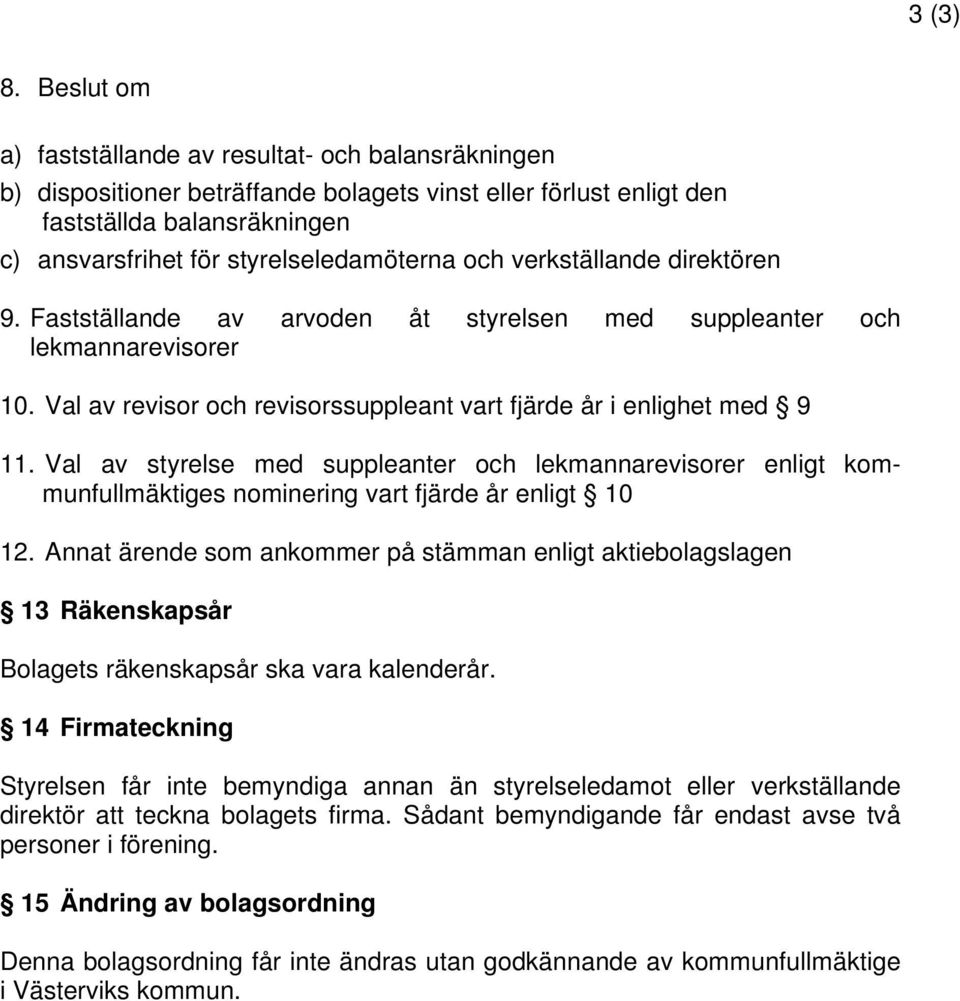 och verkställande direktören 9. Fastställande av arvoden åt styrelsen med suppleanter och lekmannarevisorer 10. Val av revisor och revisorssuppleant vart fjärde år i enlighet med 9 11.