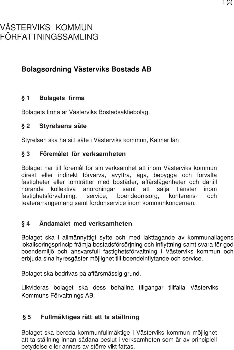 förvärva, avyttra, äga, bebygga och förvalta fastigheter eller tomträtter med bostäder, affärslägenheter och därtill hörande kollektiva anordningar samt att sälja tjänster inom fastighetsförvaltning,