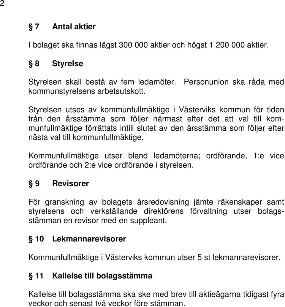 efter nästa val till kommunfullmäktige. Kommunfullmäktige utser bland ledamöterna; ordförande, 1:e vice ordförande och 2:e vice ordförande i styrelsen.