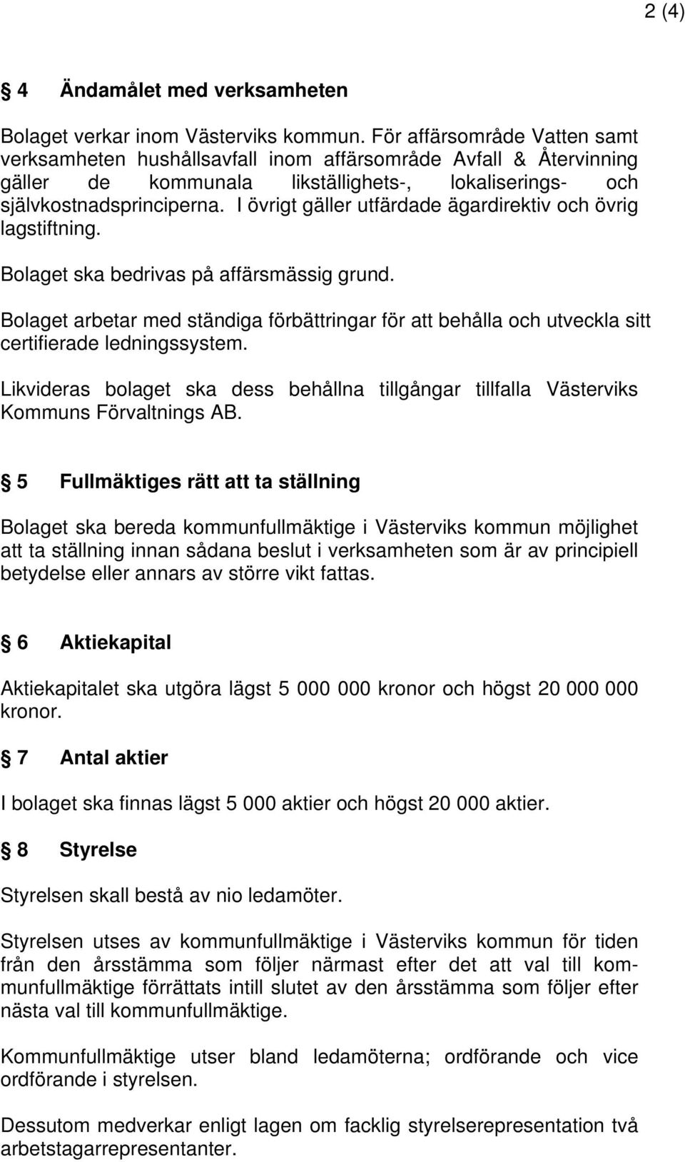 I övrigt gäller utfärdade ägardirektiv och övrig lagstiftning. Bolaget ska bedrivas på affärsmässig grund.