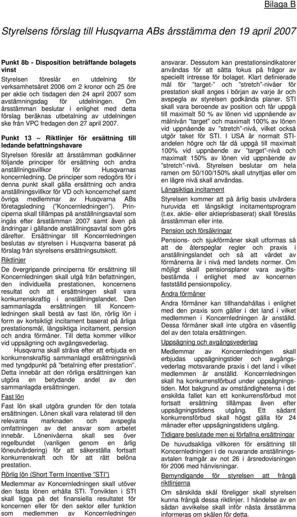 Om årsstämman beslutar i enlighet med detta förslag beräknas utbetalning av utdelningen ske från VPC fredagen den 27 april 2007.