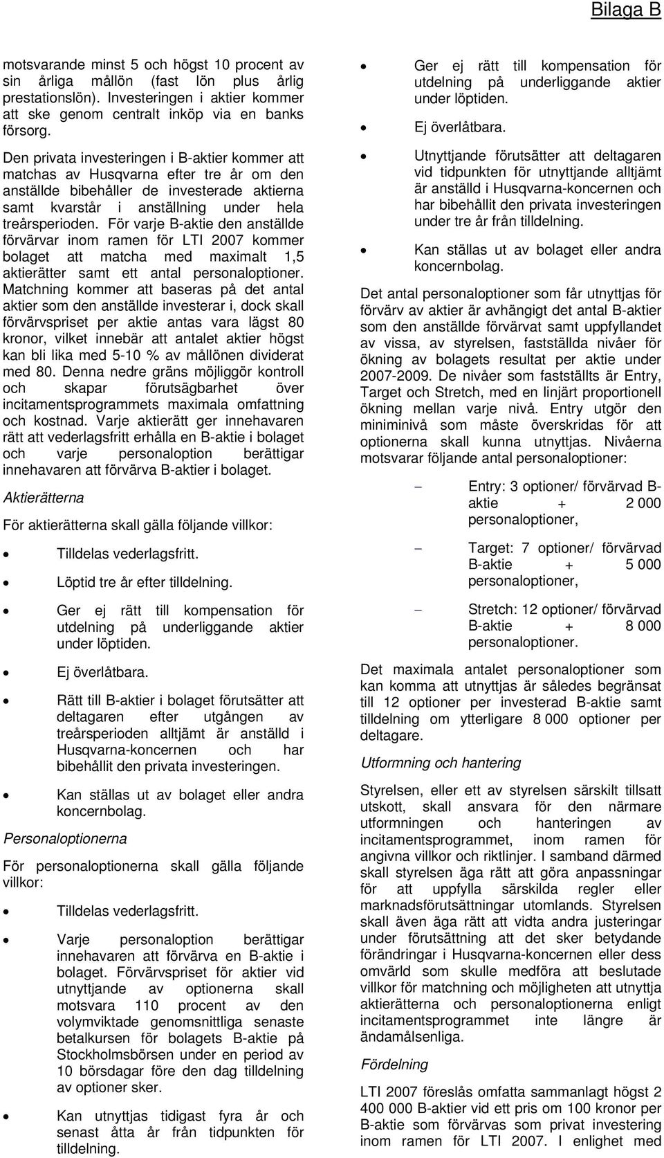 För varje B-aktie den anställde förvärvar inom ramen för LTI 2007 kommer bolaget att matcha med maximalt 1,5 aktierätter samt ett antal personaloptioner.