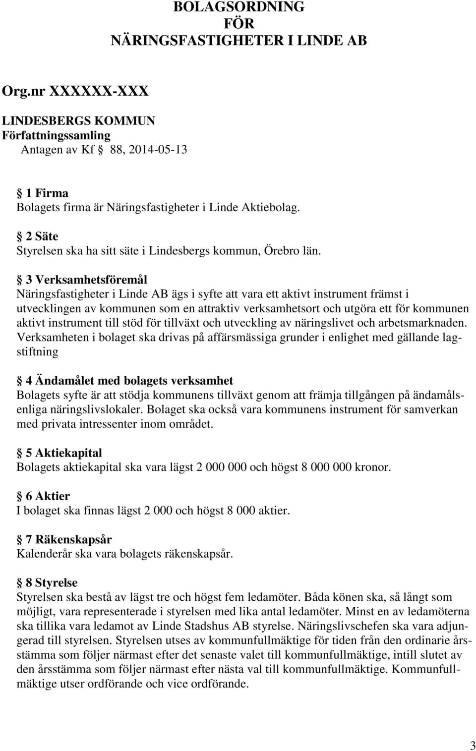 3 Verksamhetsföremål Näringsfastigheter i Linde AB ägs i syfte att vara ett aktivt instrument främst i utvecklingen av kommunen som en attraktiv verksamhetsort och utgöra ett för kommunen aktivt