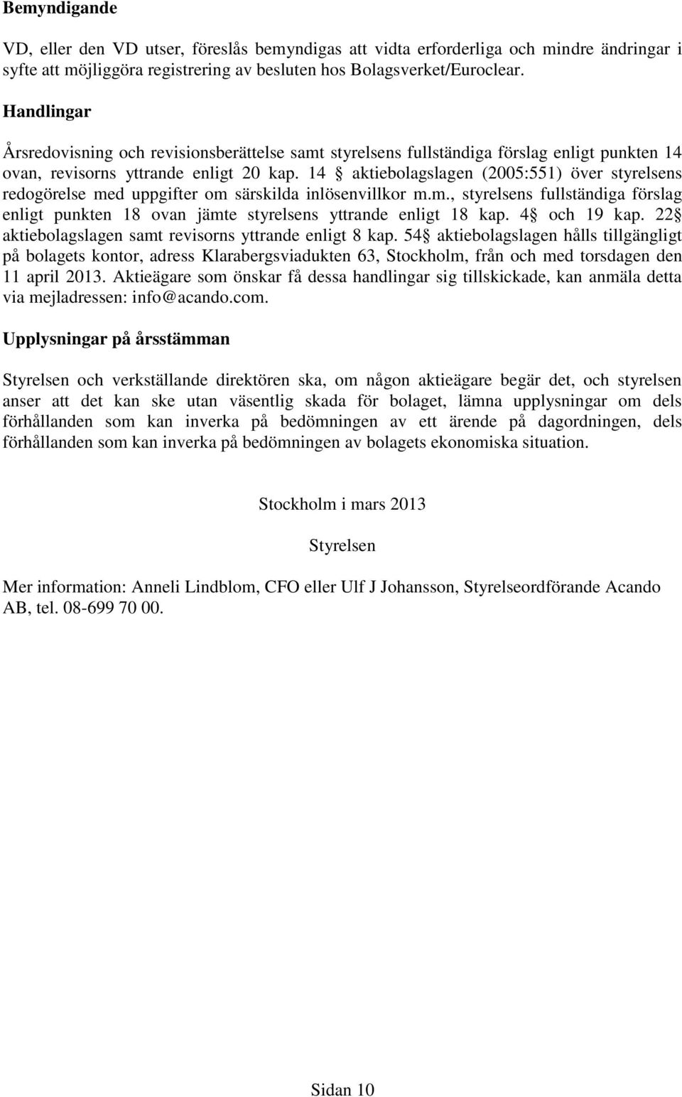 14 aktiebolagslagen (2005:551) över styrelsens redogörelse med uppgifter om särskilda inlösenvillkor m.m., styrelsens fullständiga förslag enligt punkten 18 ovan jämte styrelsens yttrande enligt 18 kap.