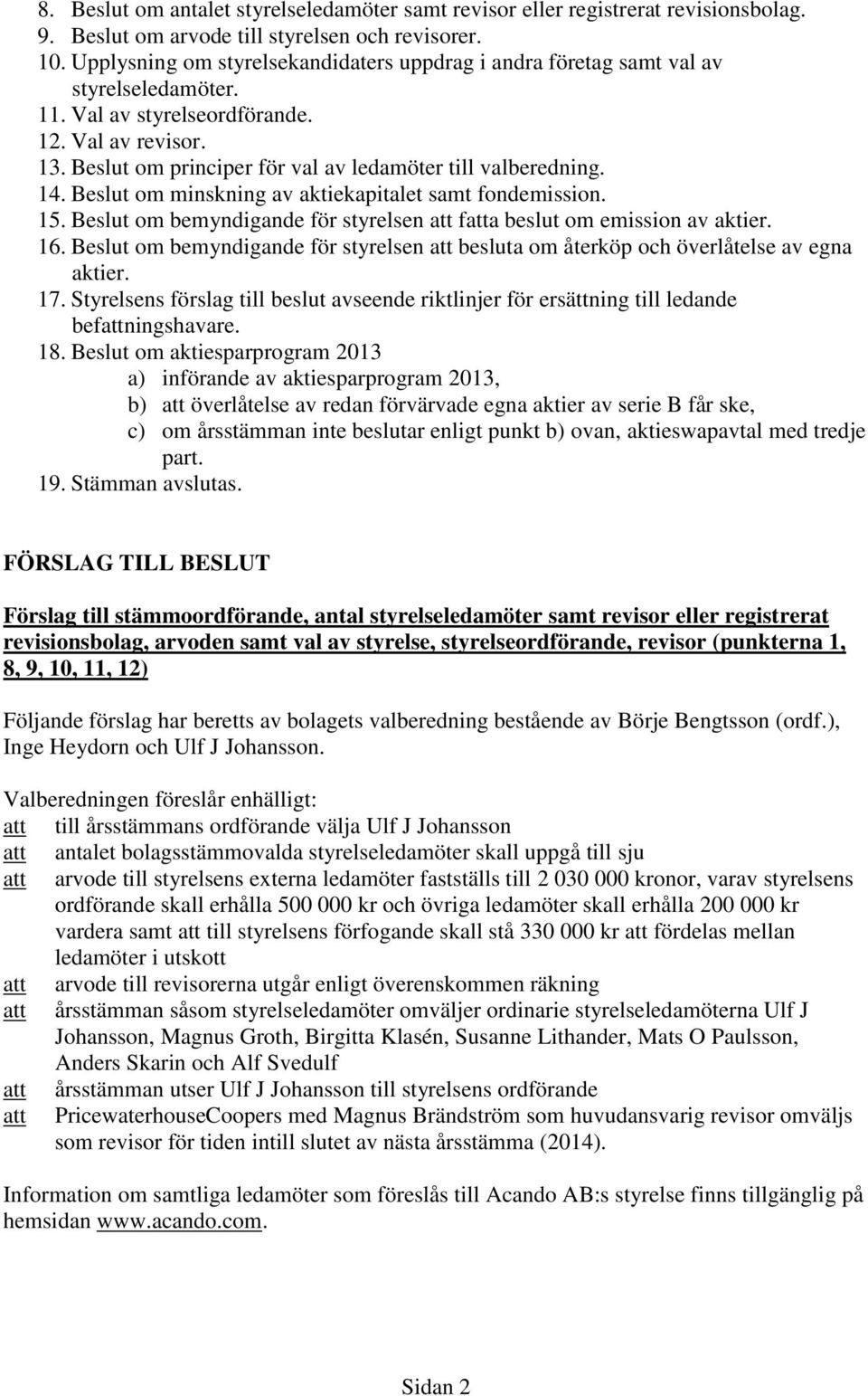 Beslut om principer för val av ledamöter till valberedning. 14. Beslut om minskning av aktiekapitalet samt fondemission. 15.