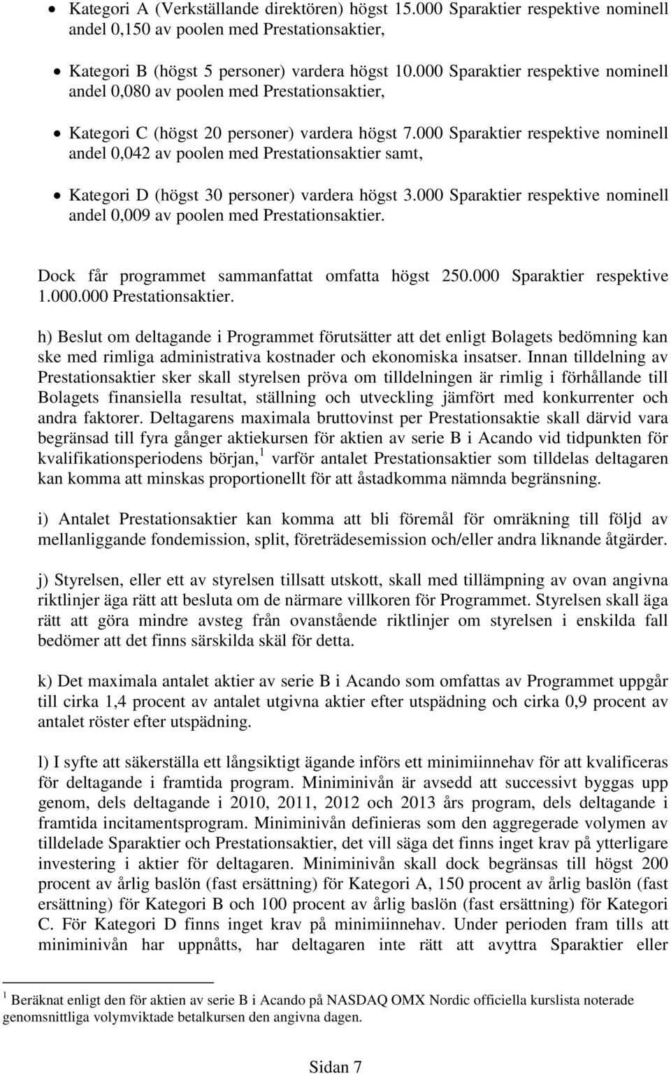 000 Sparaktier respektive nominell andel 0,042 av poolen med Prestationsaktier samt, Kategori D (högst 30 personer) vardera högst 3.