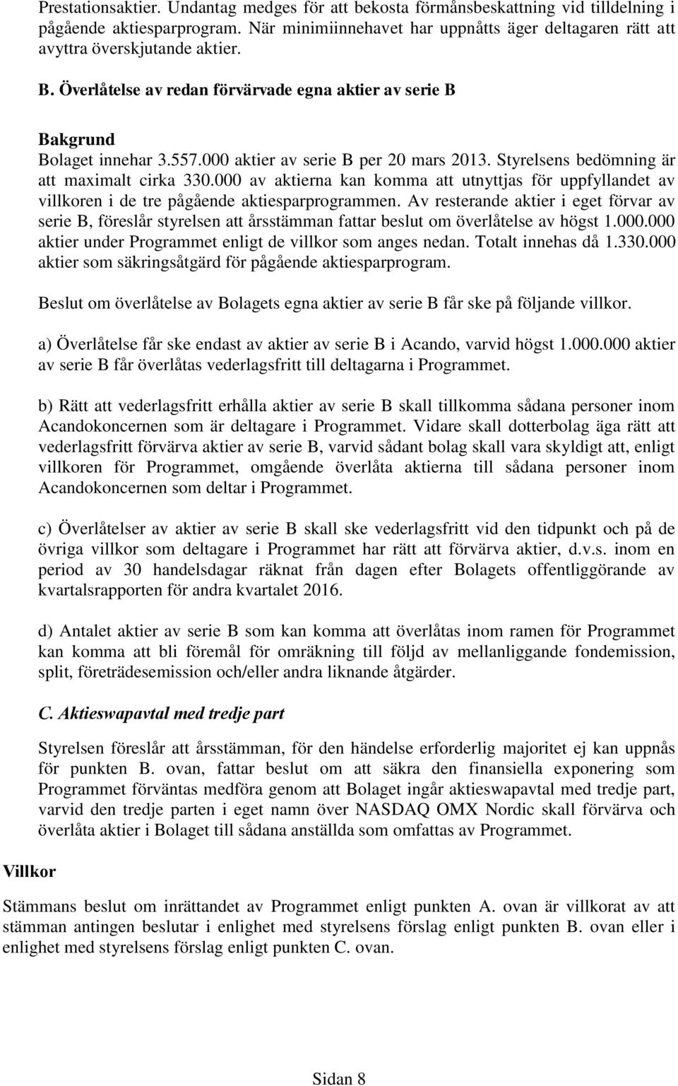 000 aktier av serie B per 20 mars 2013. Styrelsens bedömning är att maximalt cirka 330.000 av aktierna kan komma att utnyttjas för uppfyllandet av villkoren i de tre pågående aktiesparprogrammen.