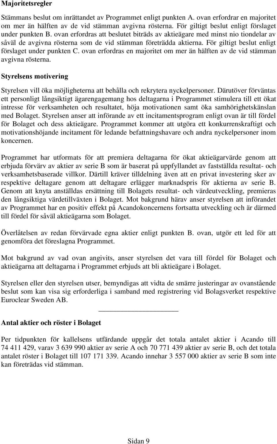 För giltigt beslut enligt förslaget under punkten C. ovan erfordras en majoritet om mer än hälften av de vid stämman avgivna rösterna.