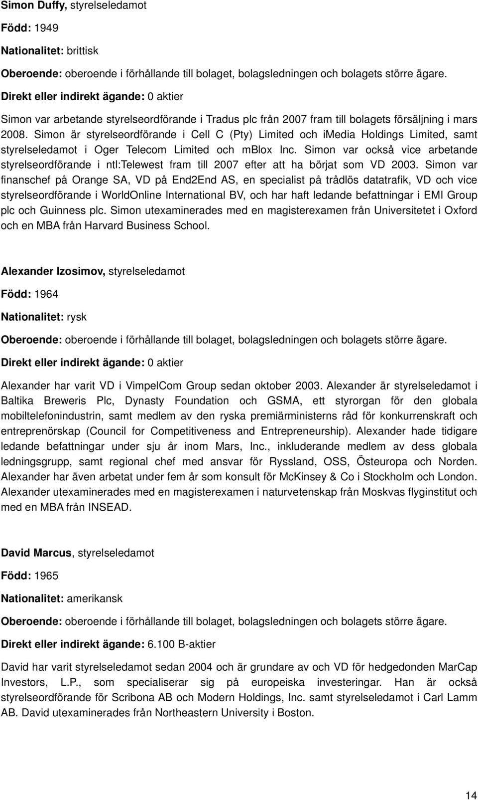 Simon är styrelseordförande i Cell C (Pty) Limited och imedia Holdings Limited, samt styrelseledamot i Oger Telecom Limited och mblox Inc.