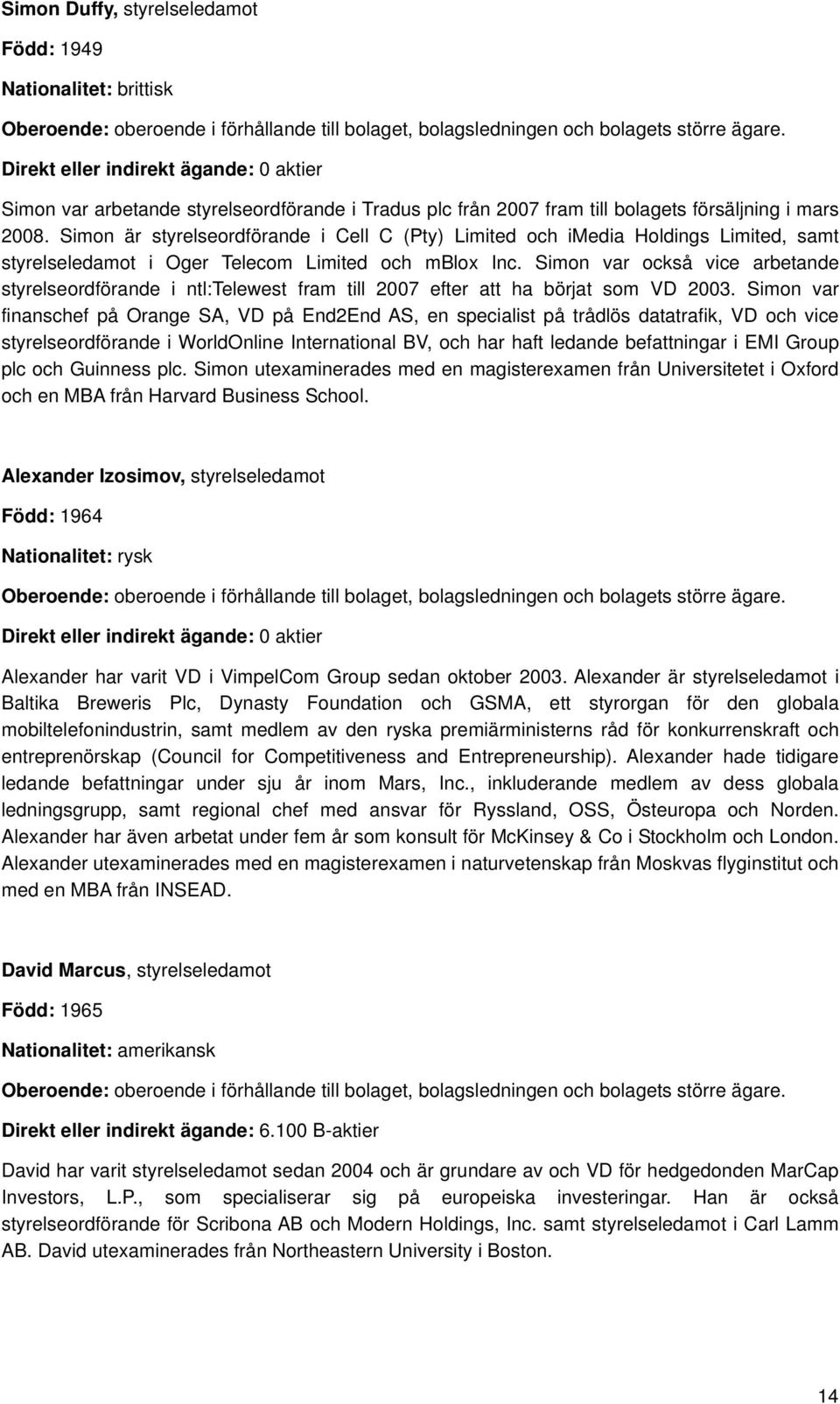 Simon är styrelseordförande i Cell C (Pty) Limited och imedia Holdings Limited, samt styrelseledamot i Oger Telecom Limited och mblox Inc.