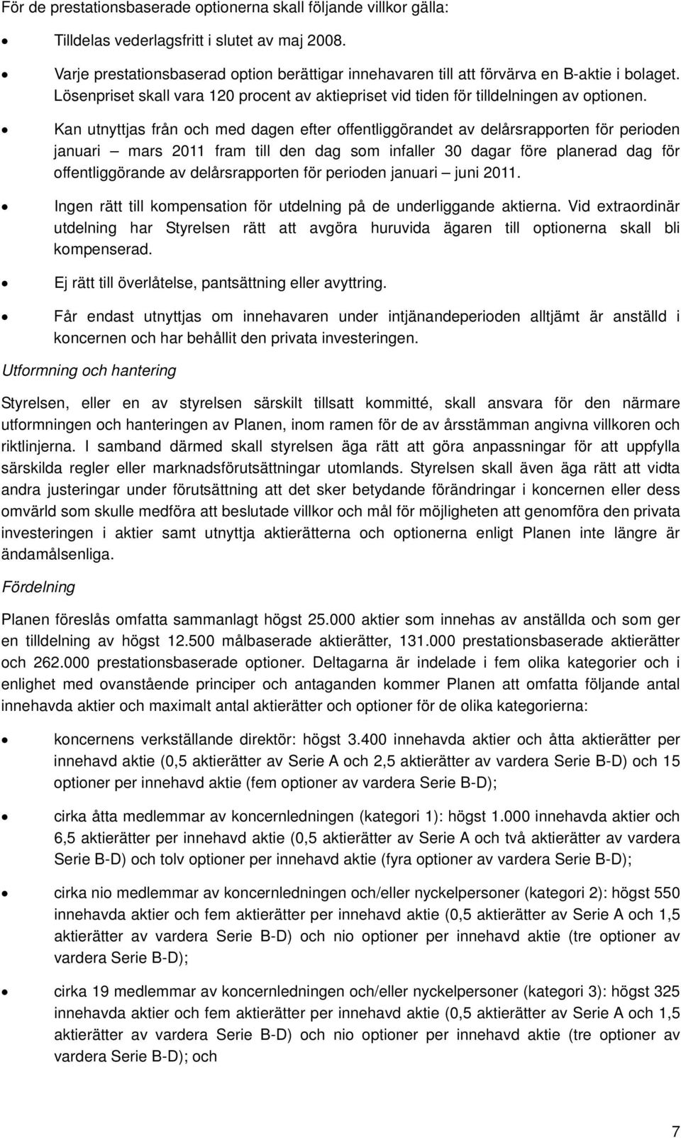 Kan utnyttjas från och med dagen efter offentliggörandet av delårsrapporten för perioden januari mars 2011 fram till den dag som infaller 30 dagar före planerad dag för offentliggörande av