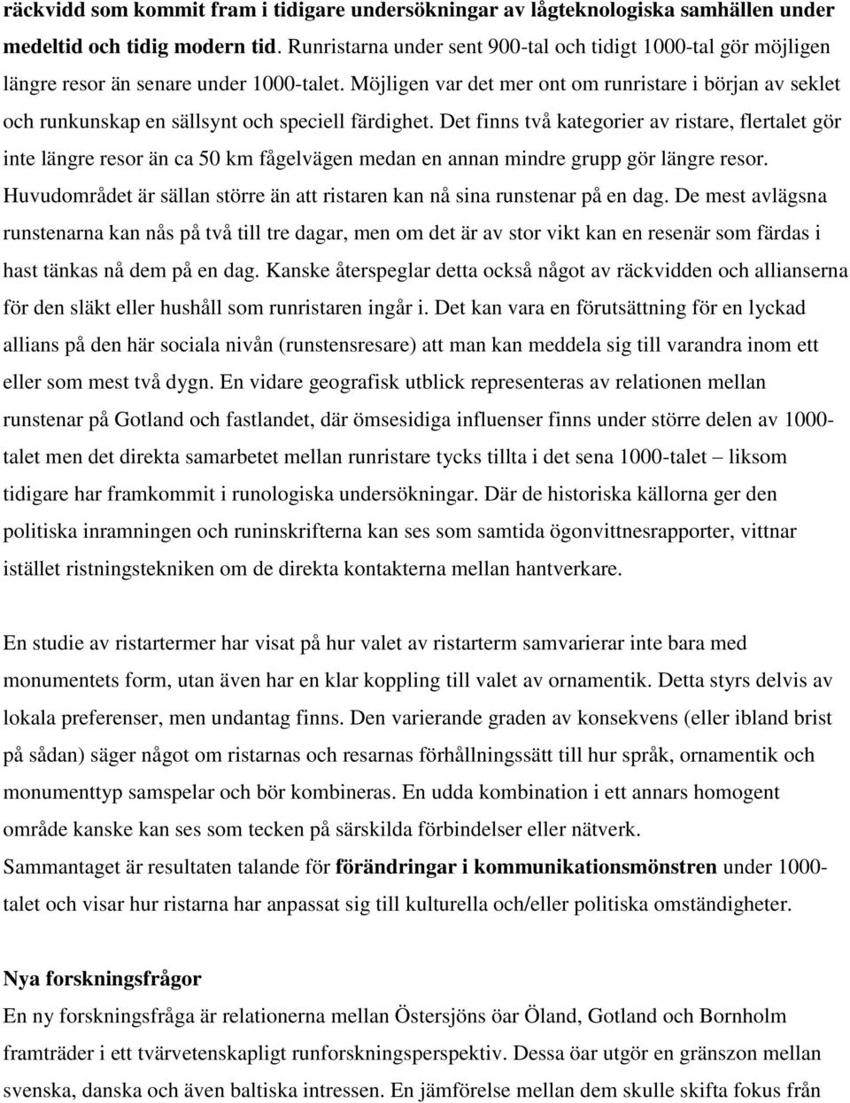 Möjligen var det mer ont om runristare i början av seklet och runkunskap en sällsynt och speciell färdighet.
