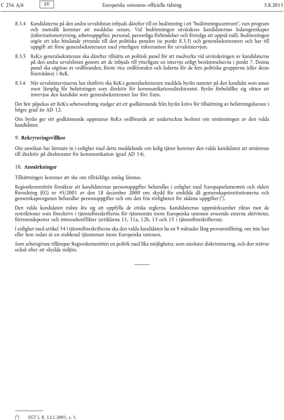 Vid bedömningen utvärderas kandidaternas ledaregenskaper (informationsstyrning, arbetsuppgifter, personal, personliga förbindelser och förmåga att uppnå mål).