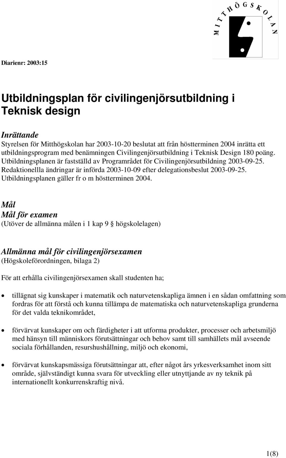 Redaktionellla ändringar är införda 2003-10-09 efter delegationsbeslut 2003-09-25. Utbildningsplanen gäller fr o m höstterminen 2004.