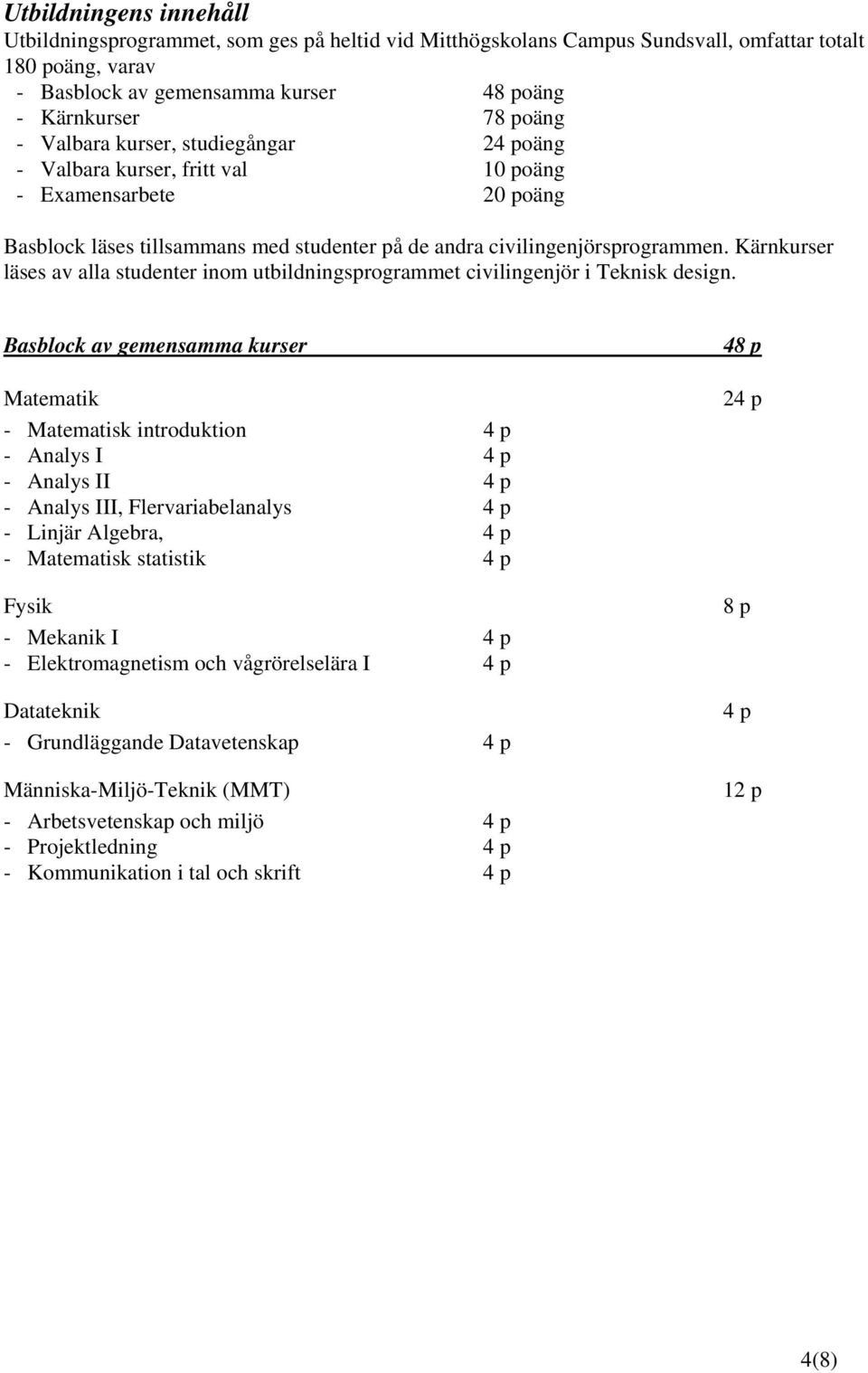 Kärnkurser läses av alla studenter inom utbildningsprogrammet civilingenjör i Teknisk design.