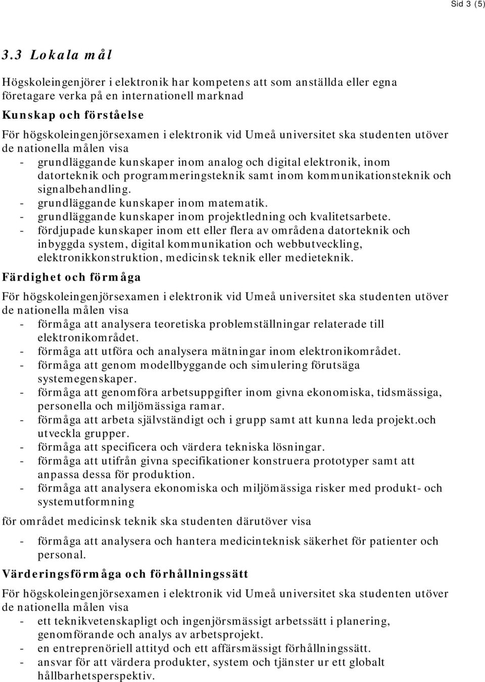 digital elektronik, inom datorteknik och programmeringsteknik samt inom kommunikationsteknik och signalbehandling. - grundläggande kunskaper inom matematik.