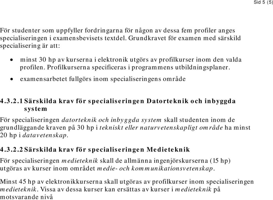 Profilkurserna specificeras i programmens utbildningsplaner. examensarbetet fullgörs inom specialiseringens område 4.3.2.