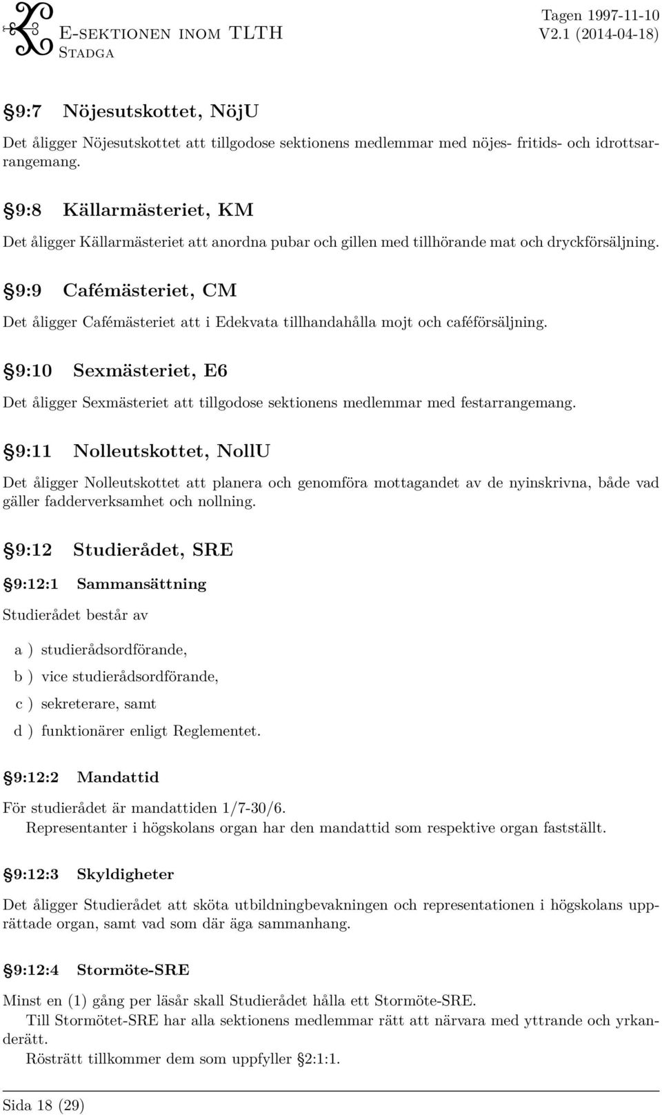 9:9 Cafémästeriet, CM Det åligger Cafémästeriet att i Edekvata tillhandahålla mojt och caféförsäljning.