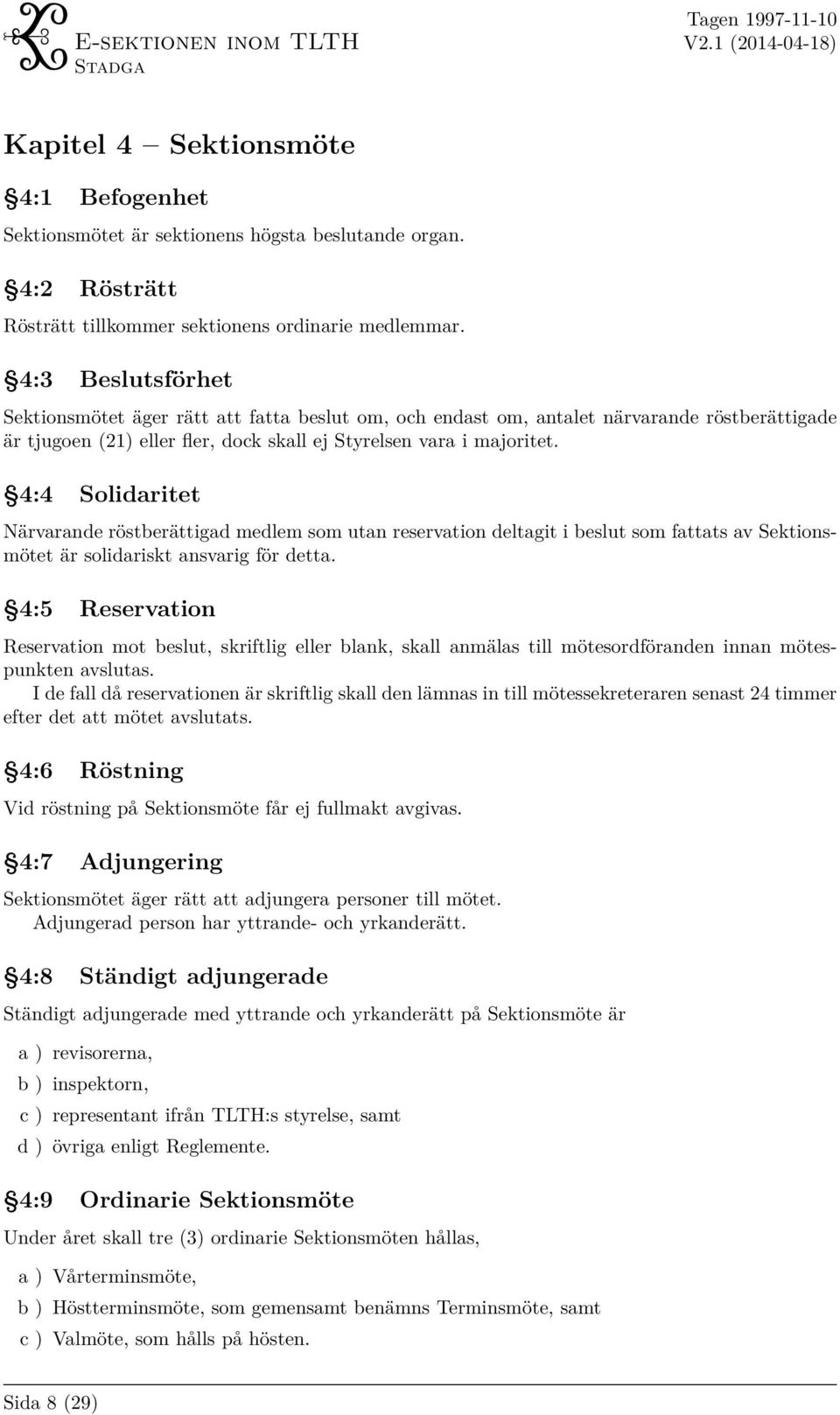 4:4 Solidaritet Närvarande röstberättigad medlem som utan reservation deltagit i beslut som fattats av Sektionsmötet är solidariskt ansvarig för detta.